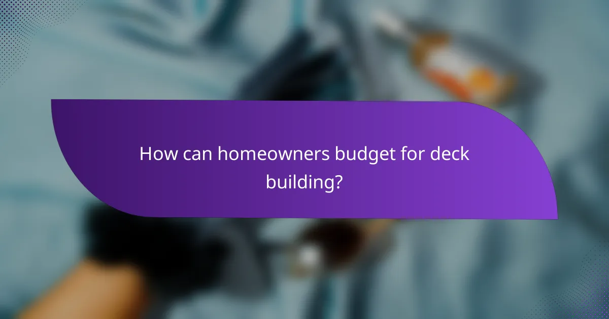 How can homeowners budget for deck building?