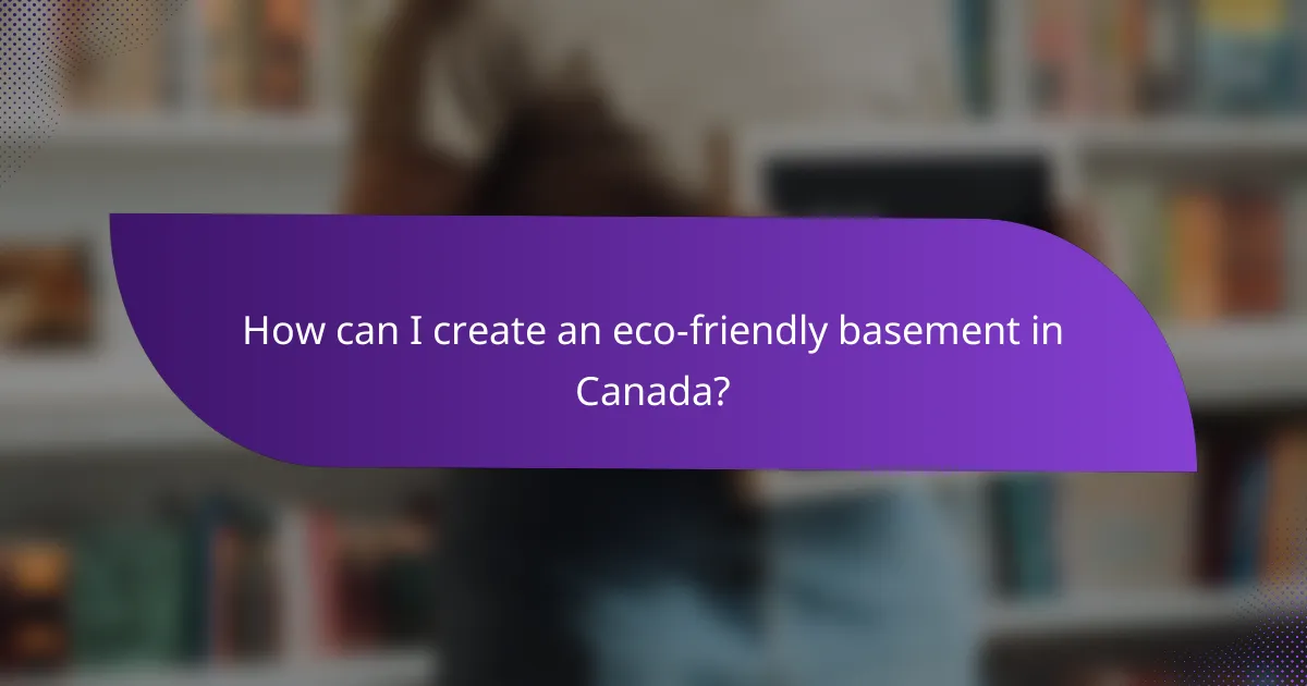 How can I create an eco-friendly basement in Canada?