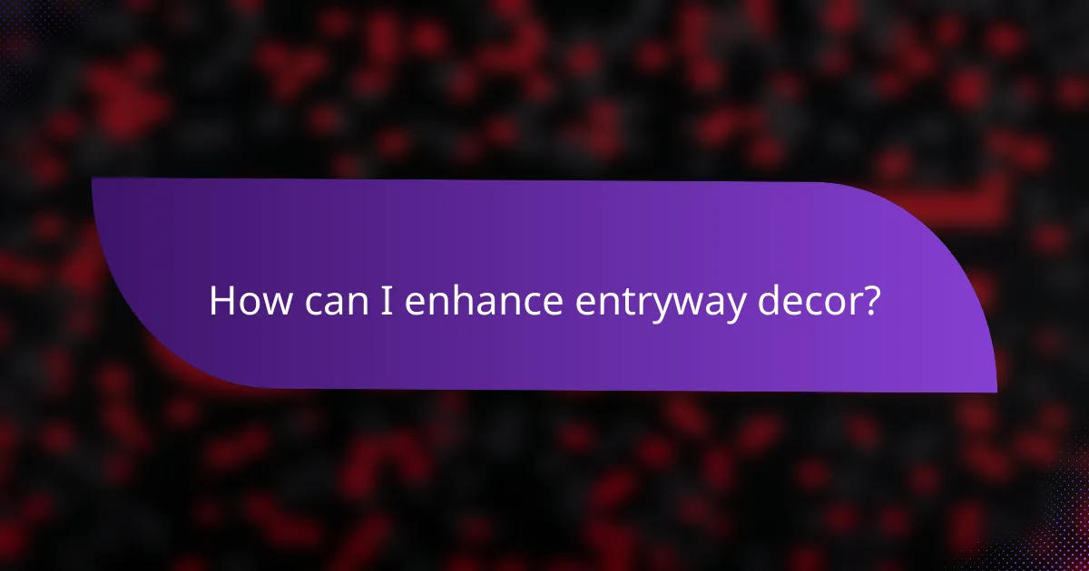 How can I enhance entryway decor?