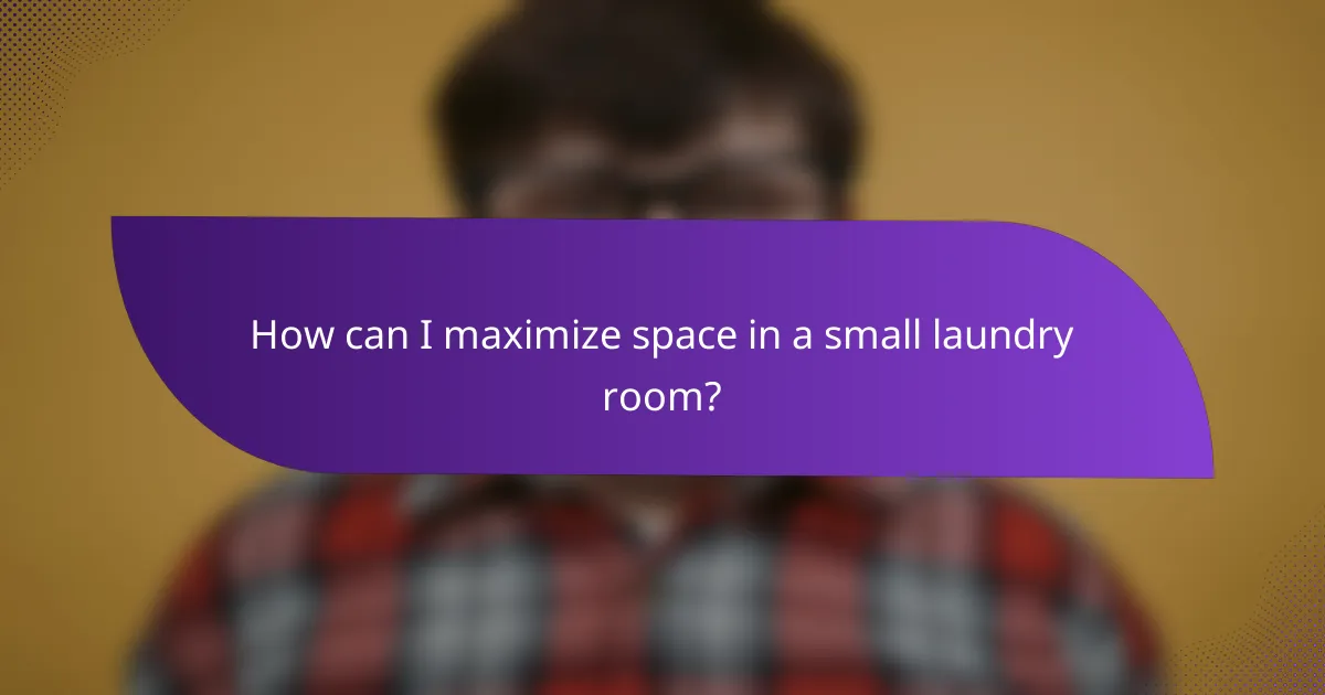 How can I maximize space in a small laundry room?