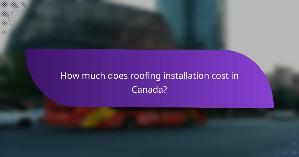 How much does roofing installation cost in Canada?