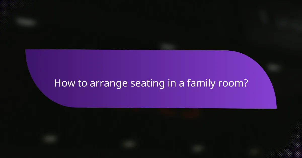 How to arrange seating in a family room?