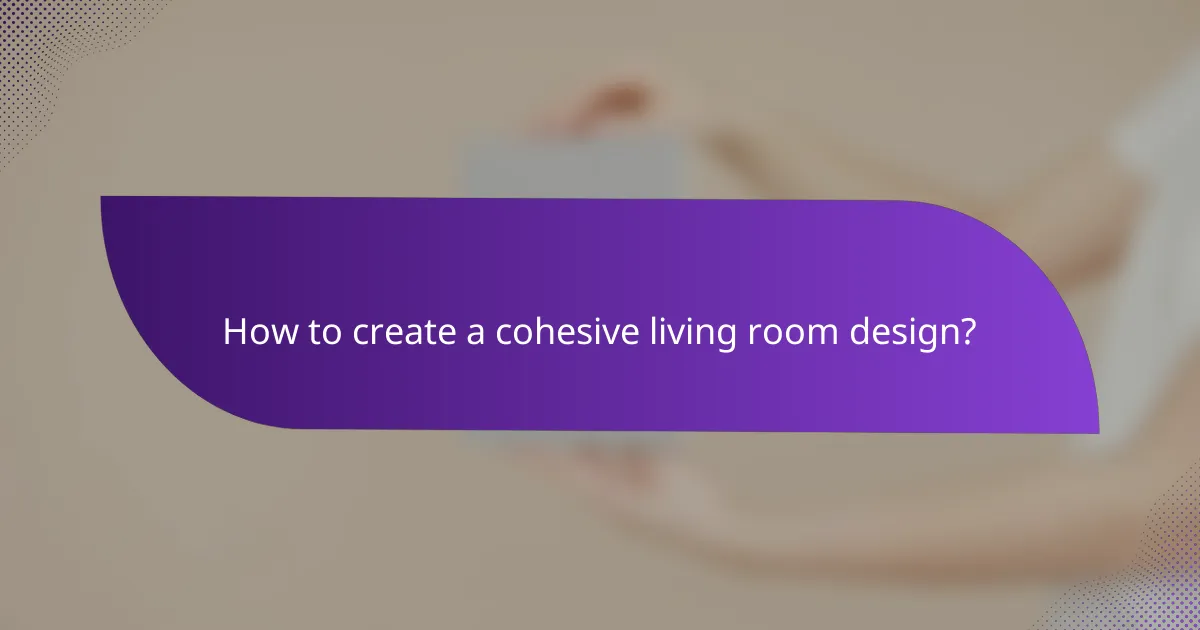 How to create a cohesive living room design?