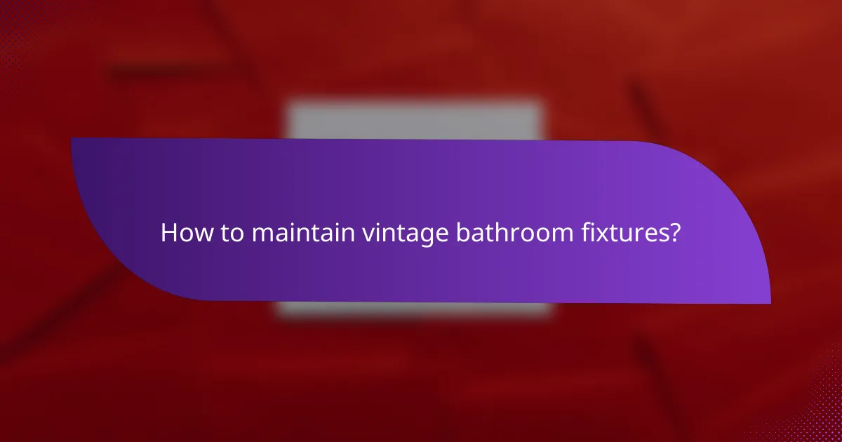 How to maintain vintage bathroom fixtures?