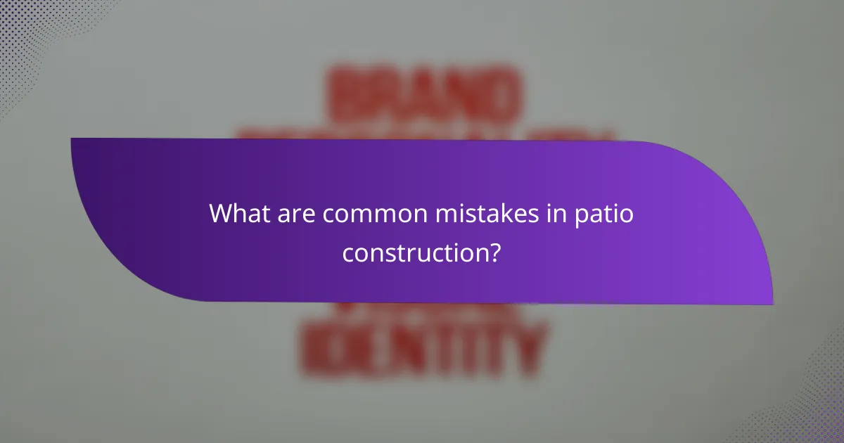 What are common mistakes in patio construction?
