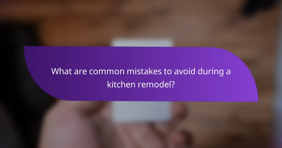 What are common mistakes to avoid during a kitchen remodel?