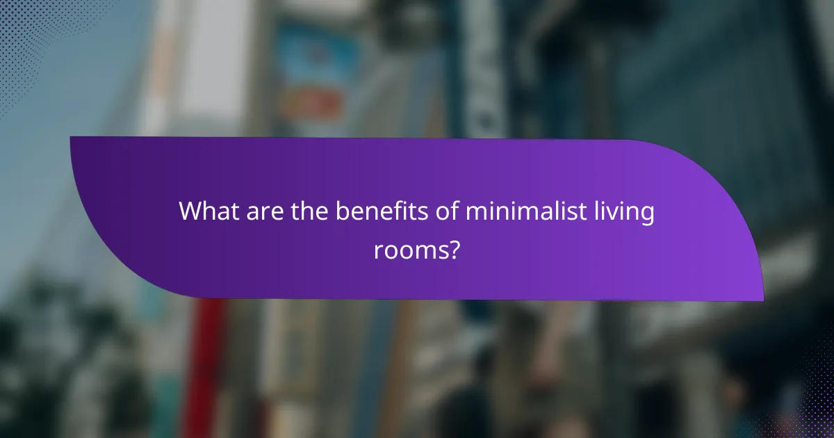 What are the benefits of minimalist living rooms?