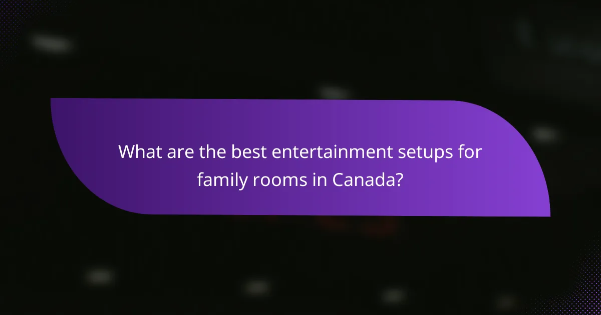 What are the best entertainment setups for family rooms in Canada?