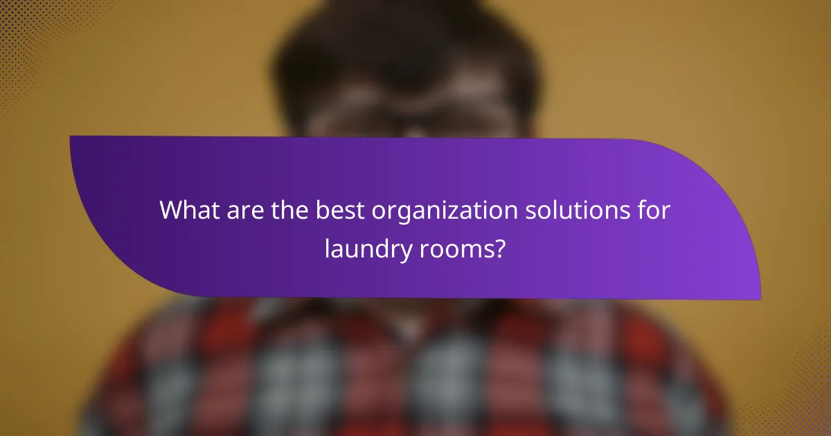 What are the best organization solutions for laundry rooms?