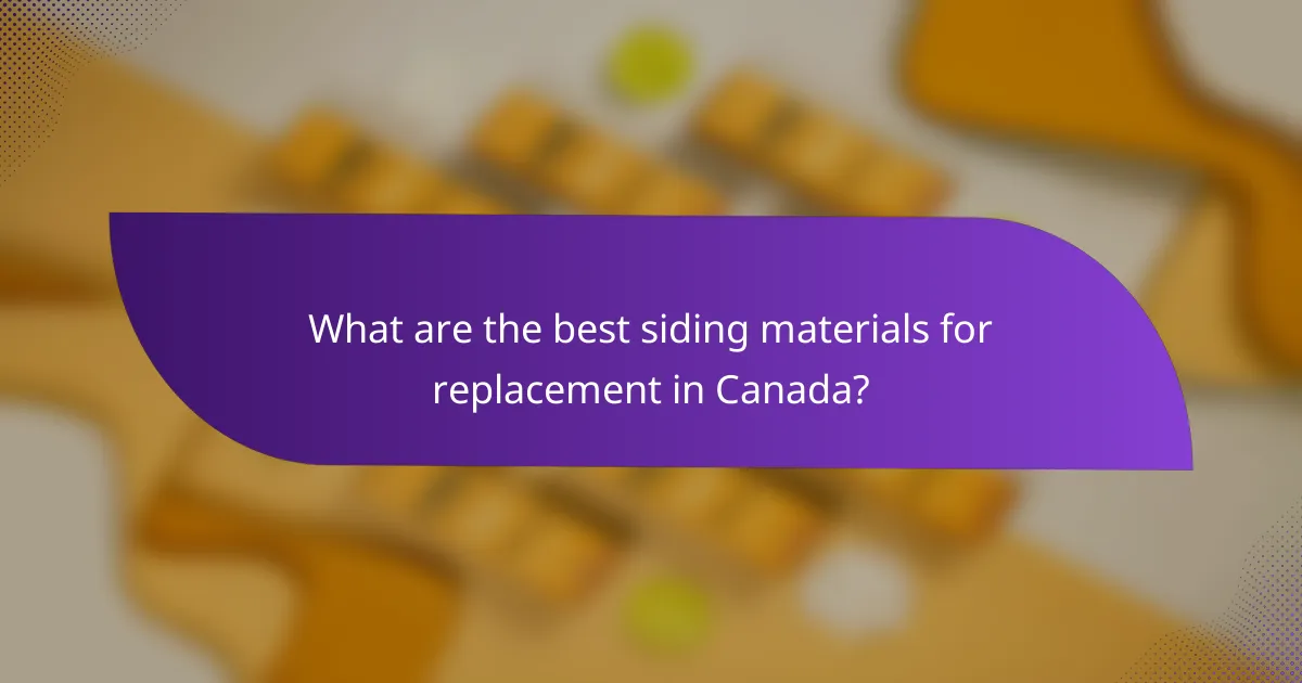 What are the best siding materials for replacement in Canada?