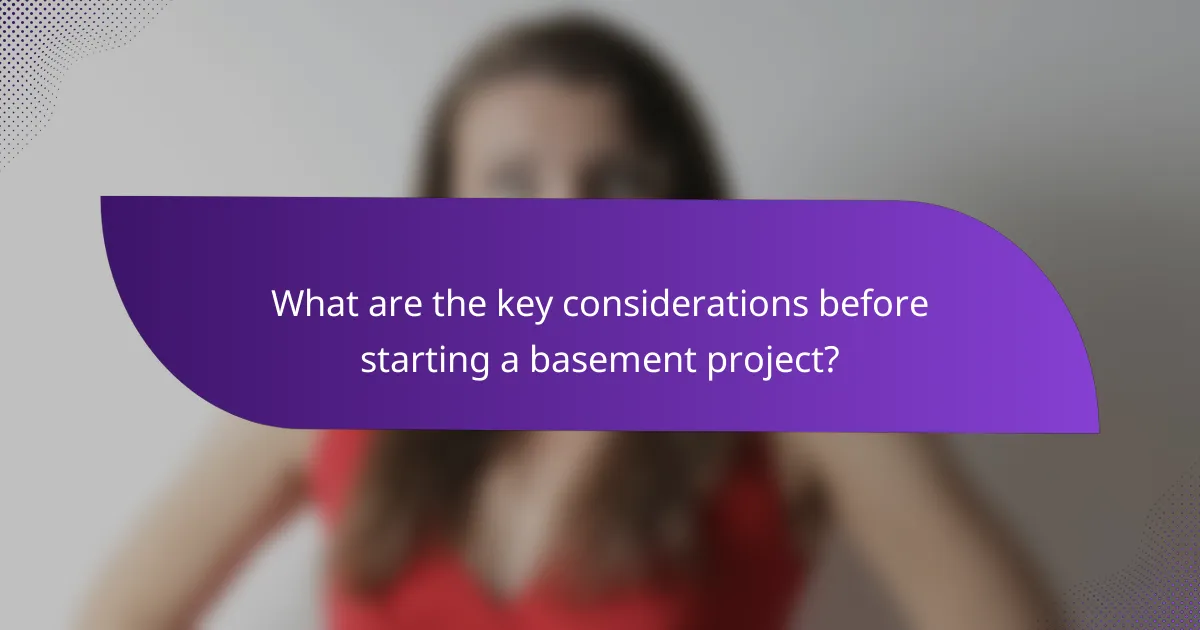 What are the key considerations before starting a basement project?