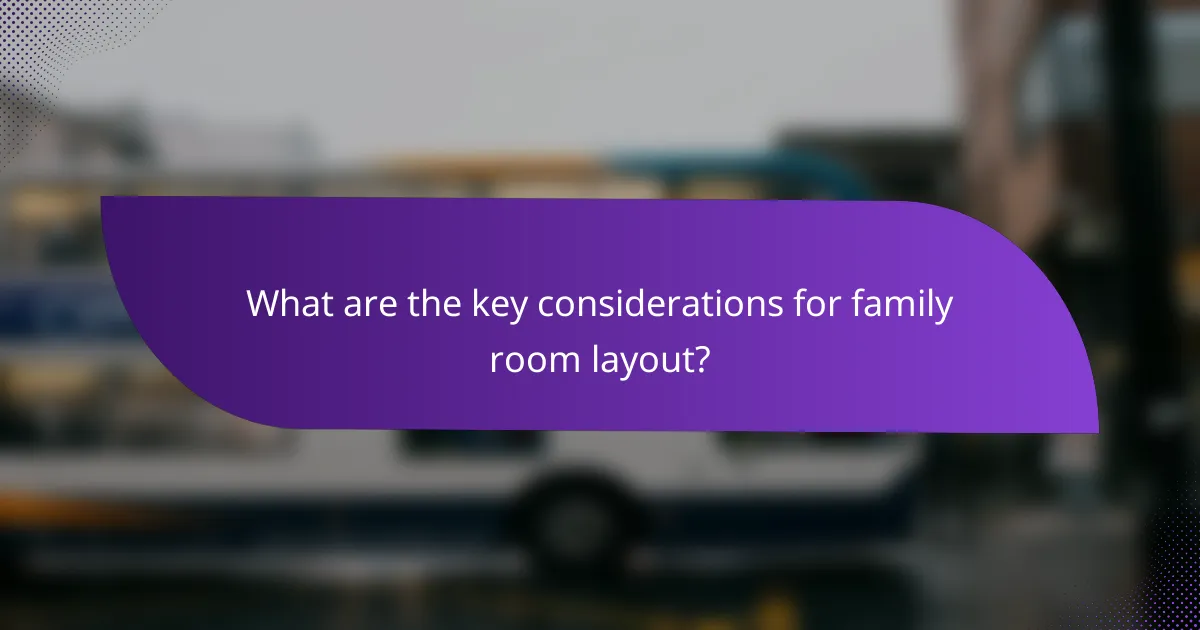 What are the key considerations for family room layout?