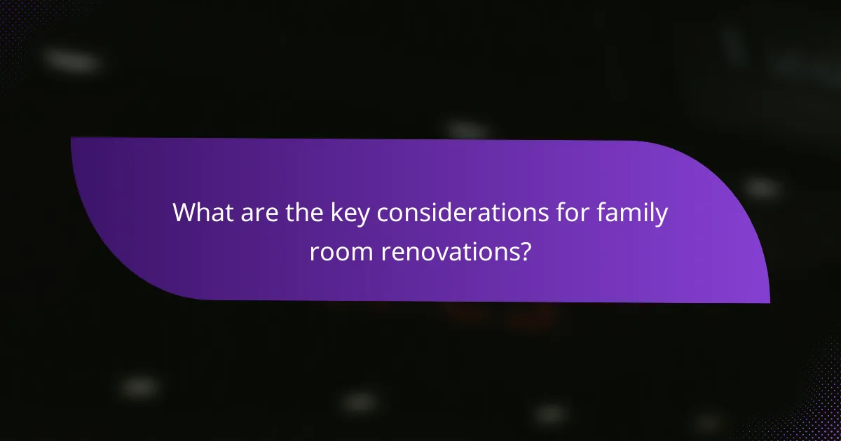 What are the key considerations for family room renovations?