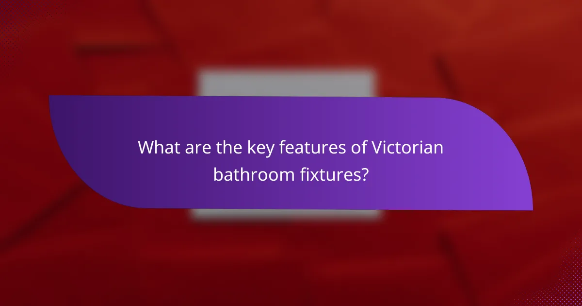 What are the key features of Victorian bathroom fixtures?
