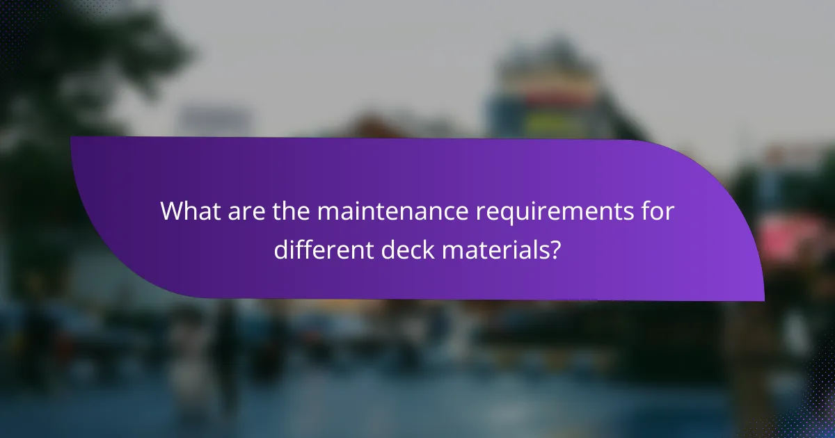 What are the maintenance requirements for different deck materials?