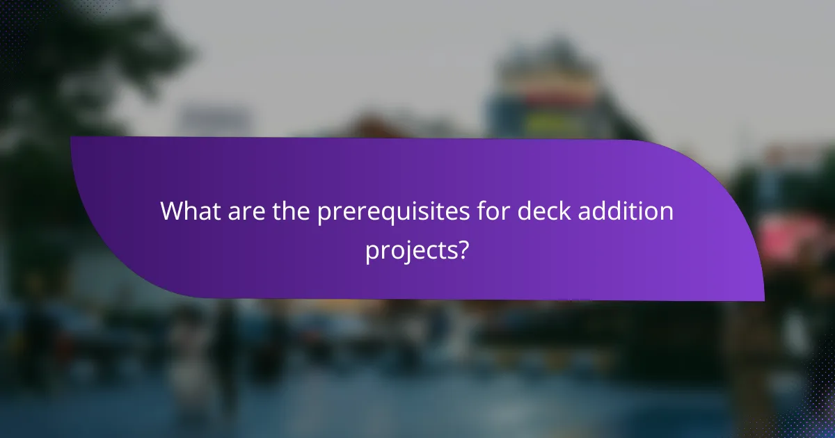 What are the prerequisites for deck addition projects?