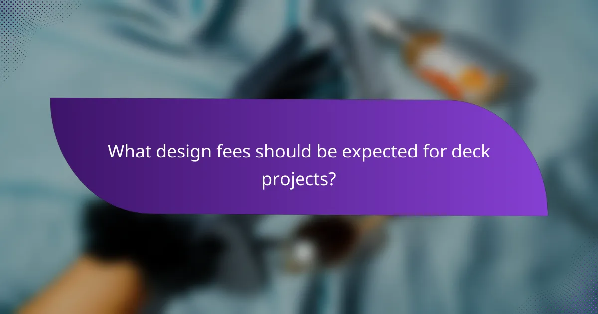What design fees should be expected for deck projects?