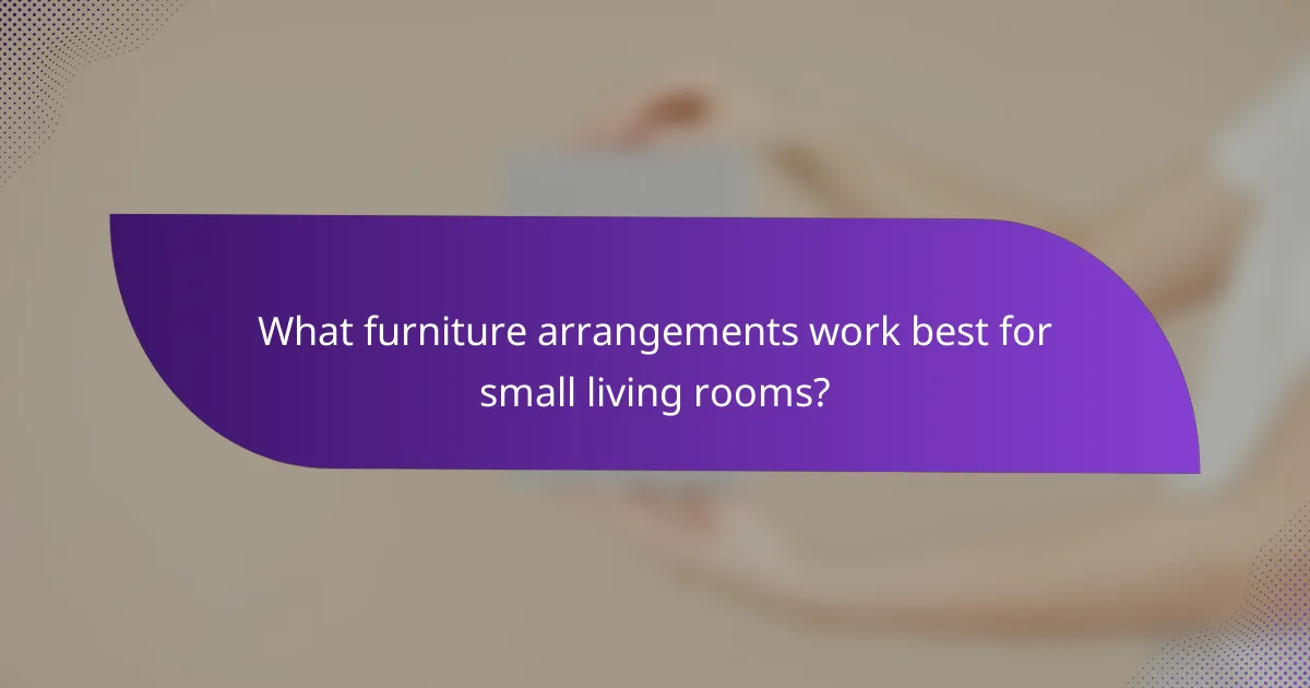 What furniture arrangements work best for small living rooms?