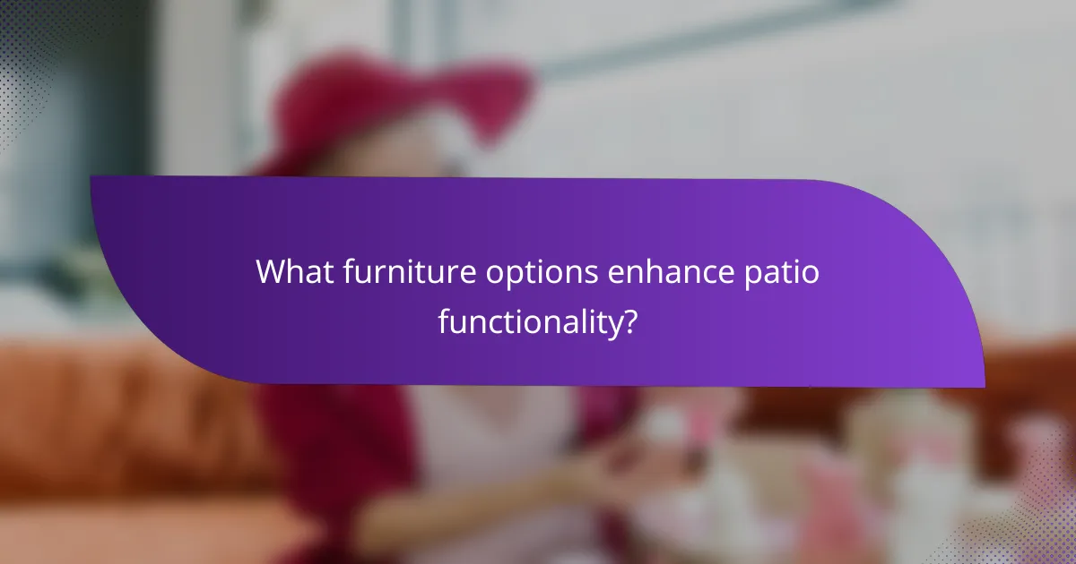 What furniture options enhance patio functionality?