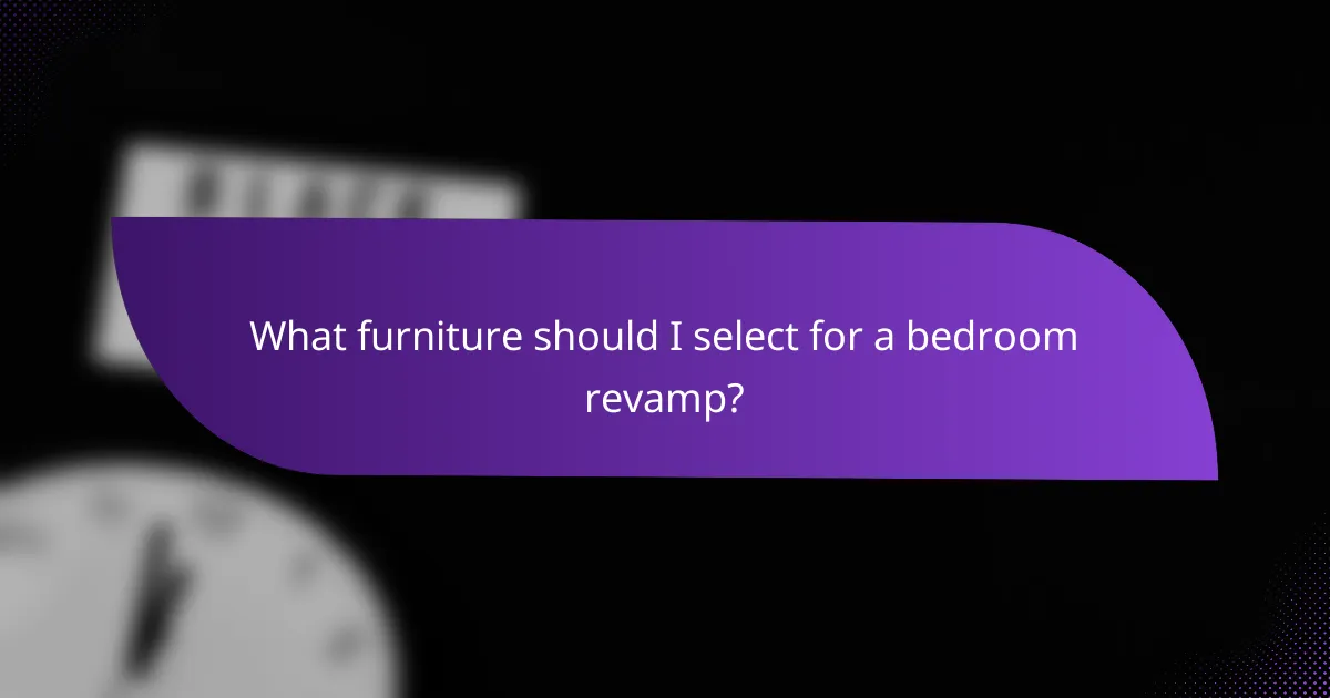 What furniture should I select for a bedroom revamp?