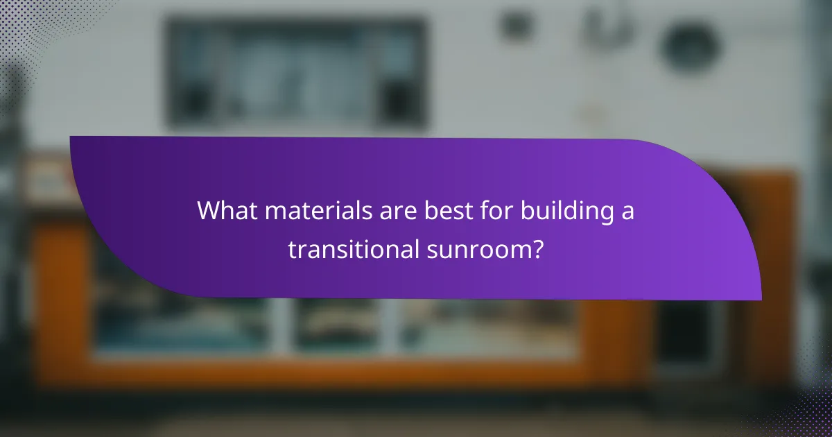 What materials are best for building a transitional sunroom?