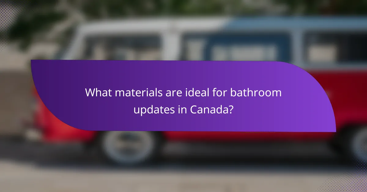 What materials are ideal for bathroom updates in Canada?