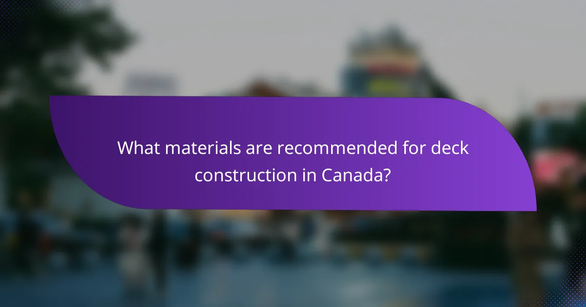 What materials are recommended for deck construction in Canada?