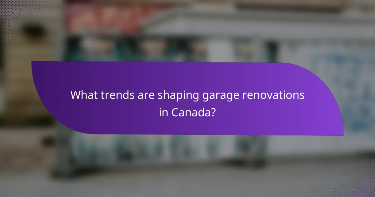What trends are shaping garage renovations in Canada?